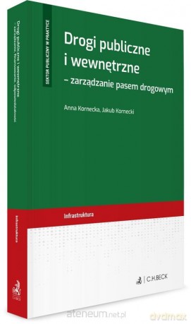Drogi publiczne i wewnętrzne - zarządzanie pasem - Anna Kornecka, Jakub Kornecki [KSIĄŻKA]