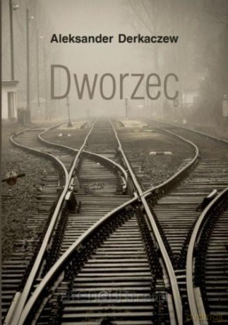 Dworzec - Aleksander Derkaczew [KSIĄŻKA]
