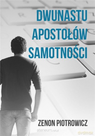 Dwunastu apostołów samotności - Zenon Piotrowicz [KSIĄŻKA]