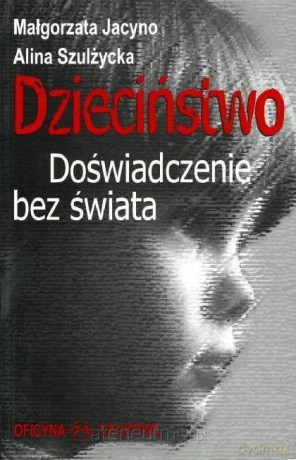 Dzieciństwo. Doświadczenie bez świata - Małgorzata Jacyno, Alina Szulżycka [KSIĄŻKA]
