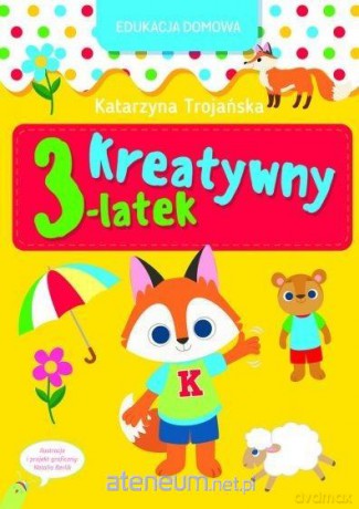 Edukacja domowa. Kreatywny 3-latek - Katarzyna Trojańska [KSIĄŻKA]
