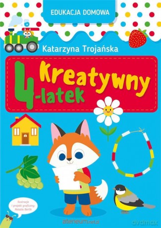 Edukacja domowa. Kreatywny 4-latek - Katarzyna Trojańska [KSIĄŻKA]