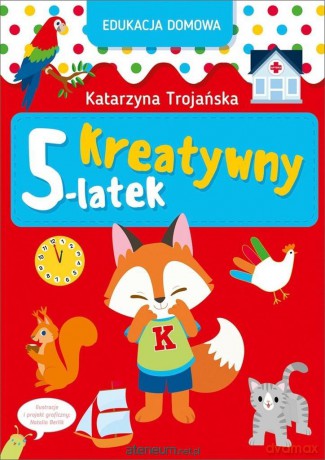 Edukacja domowa. Kreatywny 5-latek - Katarzyna Trojańska [KSIĄŻKA]