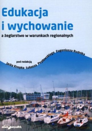 Edukacja i wychowanie a żeglarstwo - Jacek Knopek, Łukasz Popławski, Eugeniusz Rudnika [KSIĄŻKA]