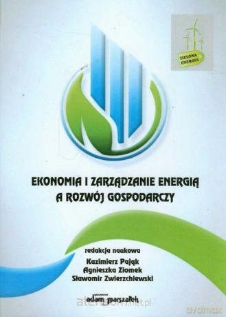 Ekonomia i zarządzanie energią a rozwój gospodarcz - Kazimierz Pająk, Agnieszka Ziomek, Sławomir Zwierzchlewski [KSIĄŻKA]