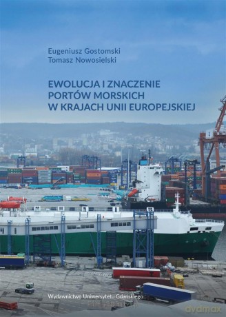 Ewolucja i znaczenie portów morskich - Eugeniusz Gostomski, Tomasz Nowosielski [KSIĄŻKA]