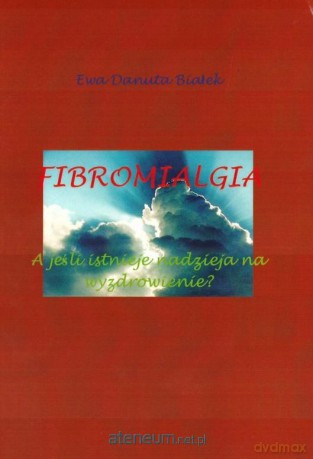 Fibromialgia A jeśli istnieje nadzieja - Ewa Danuta Białek [KSIĄŻKA]