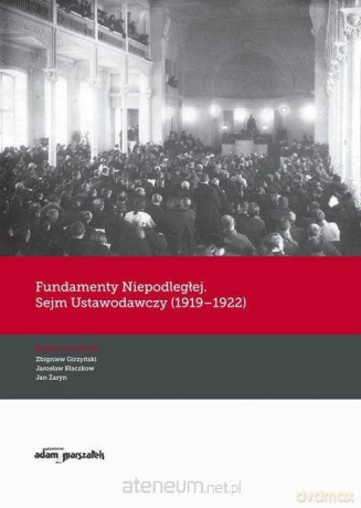 Fundamenty Niepodległej. Sejm Ustawodawczy - Zbigniew Girzyński, Jarosław Kłaczkow, Jan Żaryn [KSIĄŻKA]