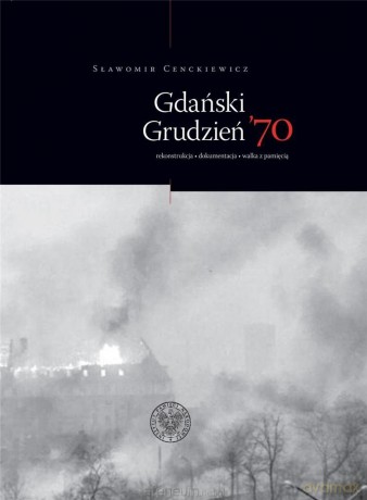 Gdański grudzień 70. rekonstrukcja dokumentacja - Sławomir Cenckiewicz [KSIĄŻKA]