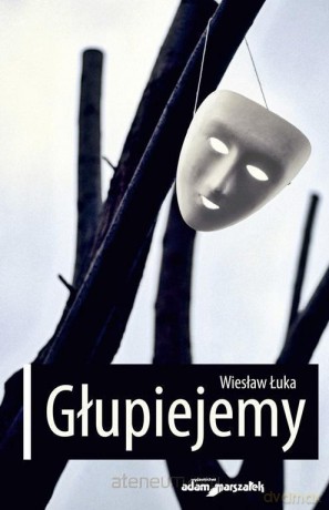 Głupiejemy - Wiesław Łuka [KSIĄŻKA]