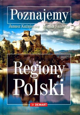 Poznajemy Regiony Polski (twarda) - Janusz Kuźnieców, Monika Sanecka [KSIĄŻKA]