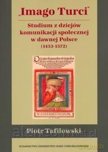Imago Turci. Studium z dziejów komunikacji - Piotr Tafilowski [KSIĄŻKA]