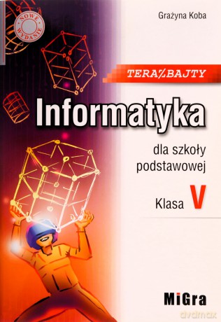 Informatykaszkoła podstawowa 5 Teraz bajty Podręcznik - Grażyna Koba [KSIĄŻKA]