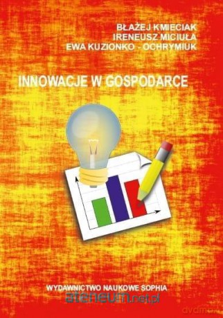 Innowacje w gospodarce - Błażej Kmieciak, Ireneusz Miciuła, Ewa Kuzionko-Ochrymiuk [KSIĄŻKA]