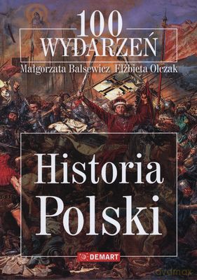Historia Polski 100 Wydarzeń (twarda) - Małgorzata Balsewicz, Elżbieta Olczak [KSIĄŻKA]