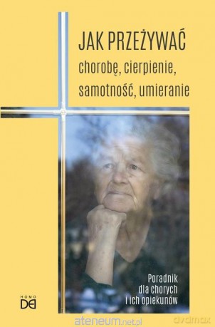 Jak przeżywać chorobę, cierpienie, samotność - Piotr Koźlak CSsR [KSIĄŻKA]