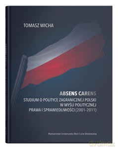 Absens carens. Studium o polityce zagranicznej Polski w myśli politycznej Prawa i Sprawiedliwości (2001-2011) - Tomasz Wicha [KSIĄŻKA]