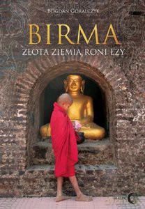 Birma Złota ziemia roni łzy - Bogdan Góralczyk [KSIĄŻKA]