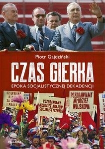 Czas Gierka. Epoka socjalistycznej dekadencji - Piotr Gajdziński [KSIĄŻKA]