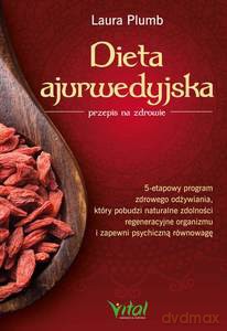 Dieta ajurwedyjska przepis na zdrowie. 5-etapowy program zdrowego odżywiania, który pobudzi naturalne zdolności regeneracyjne organizmu i zapewni psychiczną równowagę - Laura Plumb [KSIĄŻKA]