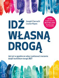 Idź własną drogą - Joseph Ciarrochi, Louise Hayes [KSIĄŻKA]