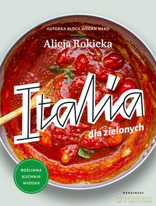 Italia dla zielonych. Roślinna kuchnia włoska - Alicja Rokicka [KSIĄŻKA]