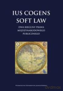 Ius cogens soft law. Dwa bieguny prawa międzynarodowego publicznego [KSIĄŻKA]