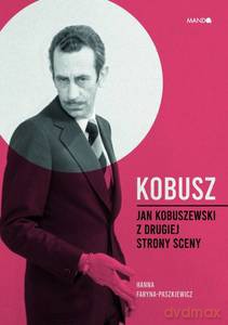 Kobusz. Jan Kobuszewski z drugiej strony sceny - Hanna Faryna-Paszkiewicz [KSIĄŻKA]