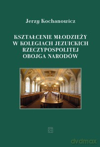 Kształcenie młodzieży w kolegiach jezuickich Rzeczypospolitej Obojga Narodów - Jerzy Kochanowicz [KSIĄŻKA]