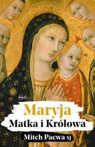 Maryja. Matka i Królowa. Przewodnik biblijny.. - Mitch SJ Pacwa [KSIĄŻKA]