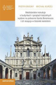 Mediolańskie instrukcje o budynkach i sprzętach kościelnych wydane na polecenie Karola Boromeusza I - Piotr Krasny, Michał Kurzej [KSIĄŻKA]