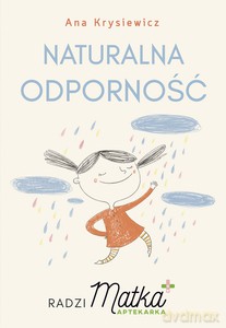 Naturalna odporność. Radzi Matka Aptekarka - Ana Krysiewicz [KSIĄŻKA]