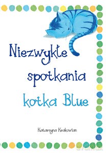 Niezwykłe spotkania kotka Blue - Katarzyna Krakowian [KSIĄŻKA]