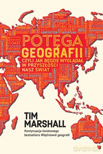 Potęga geografii, czyli jak będzie wyglądał w przyszłości nasz świat - Tim Marshall [KSIĄŻKA]