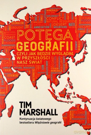 Potęga geografii, czyli jak będzie wyglądał w przyszłości nasz świat - Tim Marshall [KSIĄŻKA]