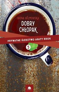 Prywatne śledztwo Agaty Brok (Tom 5) Dobry chłopak - Iwona Wilmowska [KSIĄŻKA]