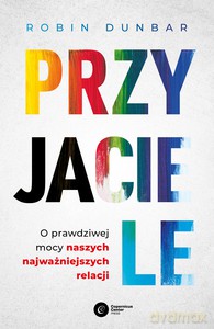 Przyjaciele. O prawdziwej mocy naszych najważniejszych relacji - Robin Dunbar [KSIĄŻKA]