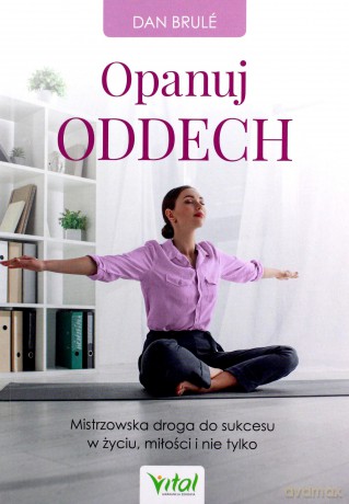 Skuteczne metody pracy z oddechem. 21-dniowy kurs, dzięki któremu wzmocnisz serce, pokonasz astmę i choroby płuc, oczyścisz organizm i zredukujesz stres - Dan Brule [KSIĄŻKA]