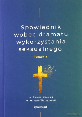 Spowiednik wobec dramatu wykorzystania seksualnego - Tomasz Liszewski, Krzysztof Matuszewski [KSIĄŻKA]