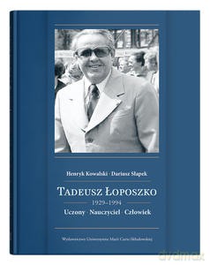 Tadeusz Łoposzko (1924-1994). Uczony. Nauczyciel. Człowiek - Henryk Kowalski, Dariusz Słapek [KSIĄŻKA]
