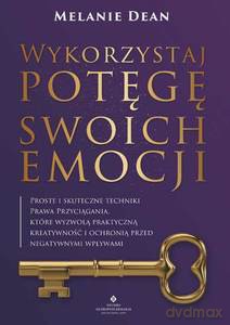 Wykorzystaj potęgę swoich emocji. Proste i skuteczne techniki Prawa Przyciągania, które wyzwolą praktyczną kreatywność i ochronią przed negatywnymi wpływami - Melanie Dean [KSIĄŻKA]