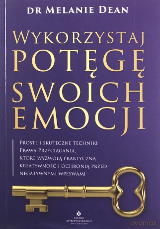 Wykorzystaj potęgę swoich emocji. Proste i skuteczne techniki Prawa Przyciągania, które wyzwolą praktyczną kreatywność i ochronią przed negatywnymi wpływami - Melanie Dean [KSIĄŻKA]
