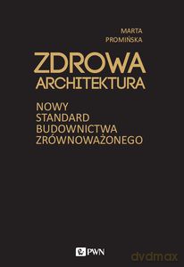 Zdrowa architektura. Nowy standard budownictwa zrównoważonego - Marta Promińska [KSIĄŻKA]