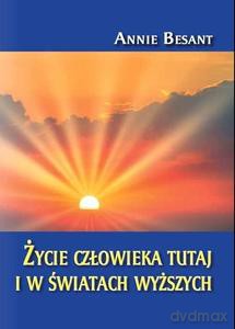 Życie człowieka tutaj i w światach wyższych - Annie Besant [KSIĄŻKA]