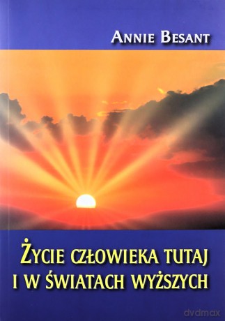 Życie człowieka tutaj i w światach wyższych - Annie Besant [KSIĄŻKA]