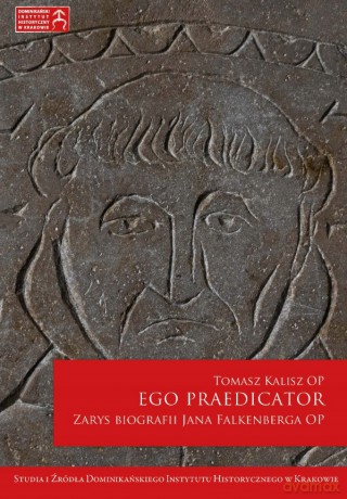 Ego praedicator. Zarys biografii Jana Falkenberga OP - Tomasz Kalisz OP [KSIĄŻKA]