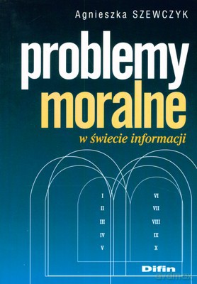 Problemy Moralne W Świecie Informacji - Agnieszka Szewczyk [KSIĄŻKA]