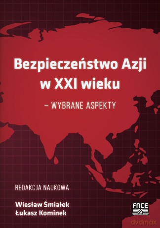 Bezpieczeństwo Azji w XXI wieku - wybrane aspekty - Wiesław Śmiałek, Łukasz Kominek [KSIĄŻKA]