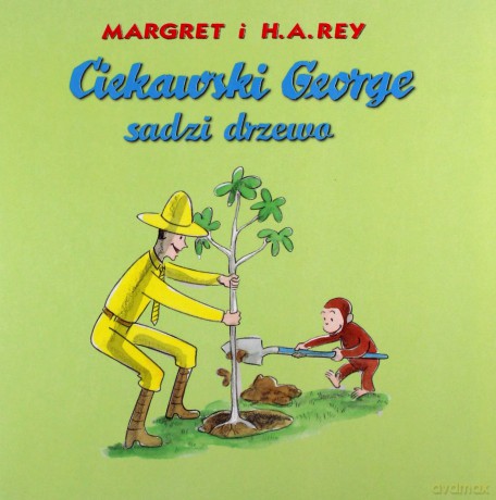 Ciekawski George sadzi drzewo - Margret Rey, H.A. Rey [KSIĄŻKA]