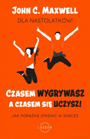 Czasem wygrywasz, a czasem się uczysz. Dla nastolatków. Jak porażkę zmienić w sukces - John C. Maxwell [KSIĄŻKA]